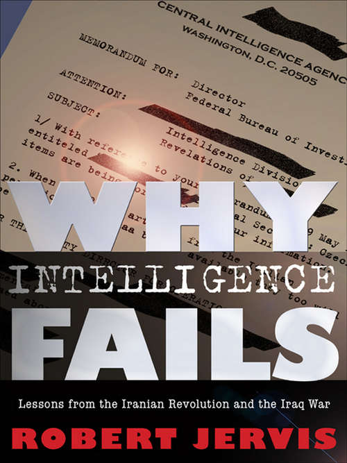 Book cover of Why Intelligence Fails: Lessons from the Iranian Revolution and the Iraq War (Cornell Studies in Security Affairs)