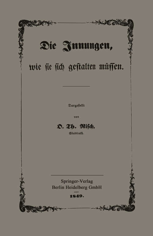 Book cover of Die Innungen, wie sie sich gestalten müssen: Mit besonderer Berücksichtigung der Verhandlungen des Gewerbe-Congresses zu Frankfurt a. M. (1849)