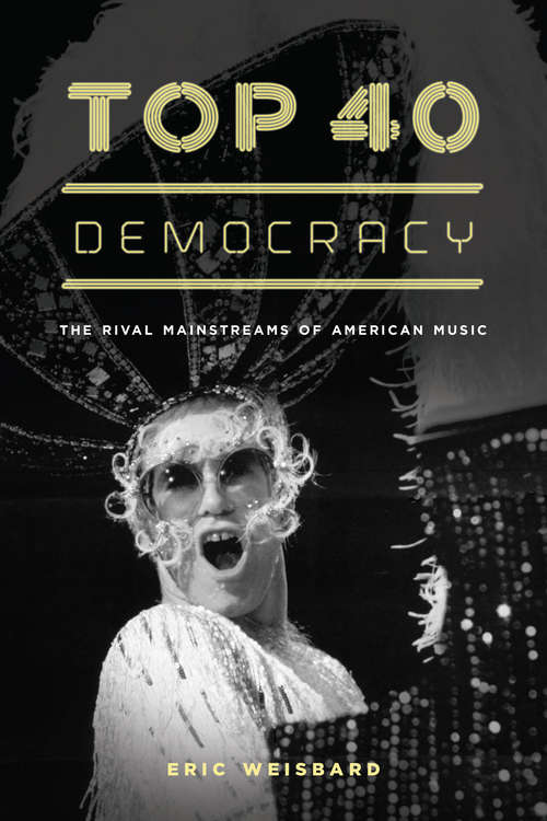 Book cover of Top 40 Democracy: The Rival Mainstreams of American Music