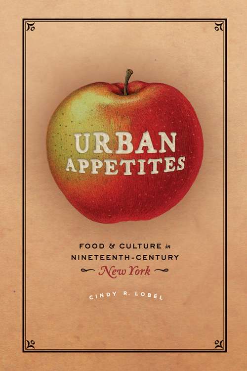 Book cover of Urban Appetites: Food and Culture in Nineteenth-Century New York (Historical Studies of Urban America)