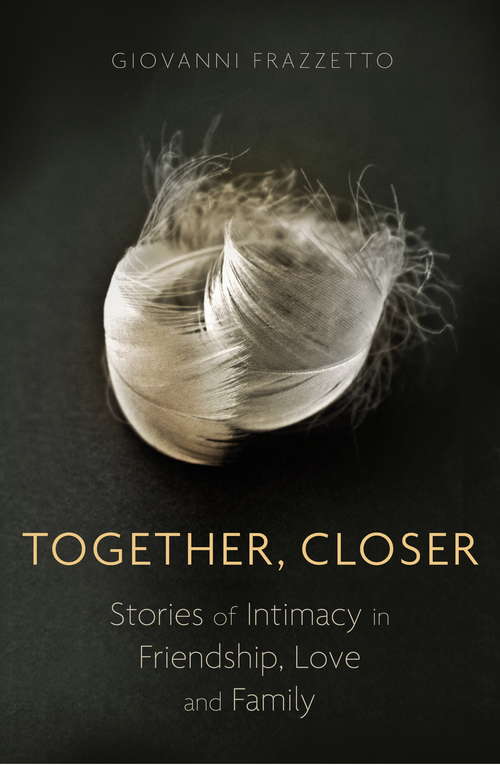 Book cover of Together, Closer: Stories of Intimacy in Friendship, Love, and Family
