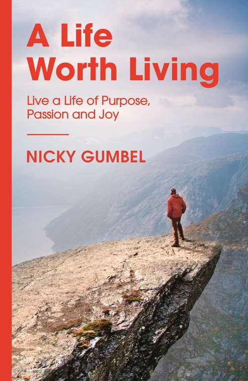 Book cover of A Life Worth Living: Live a Life of Purpose, Passion and Joy (ALPHA BOOKS)