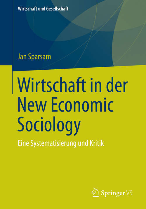 Book cover of Wirtschaft in der New Economic Sociology: Eine Systematisierung und Kritik (2015) (Wirtschaft + Gesellschaft)