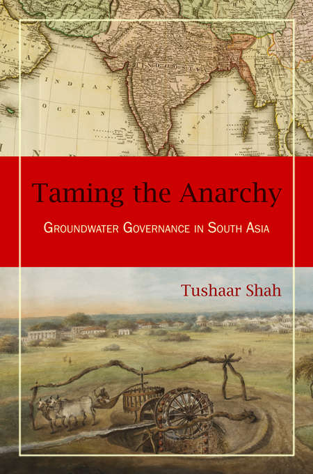 Book cover of Taming the Anarchy: Groundwater Governance in South Asia