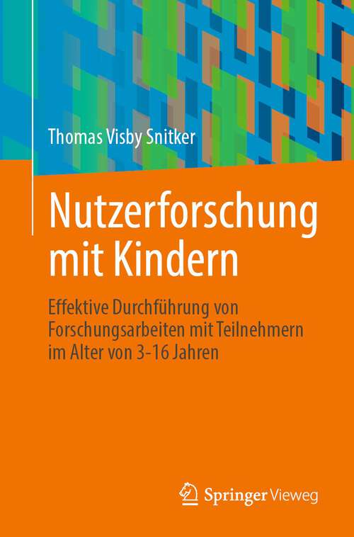 Book cover of Nutzerforschung mit Kindern: Effektive Durchführung von Forschungsarbeiten mit Teilnehmern im Alter von 3-16 Jahren (1. Aufl. 2023)