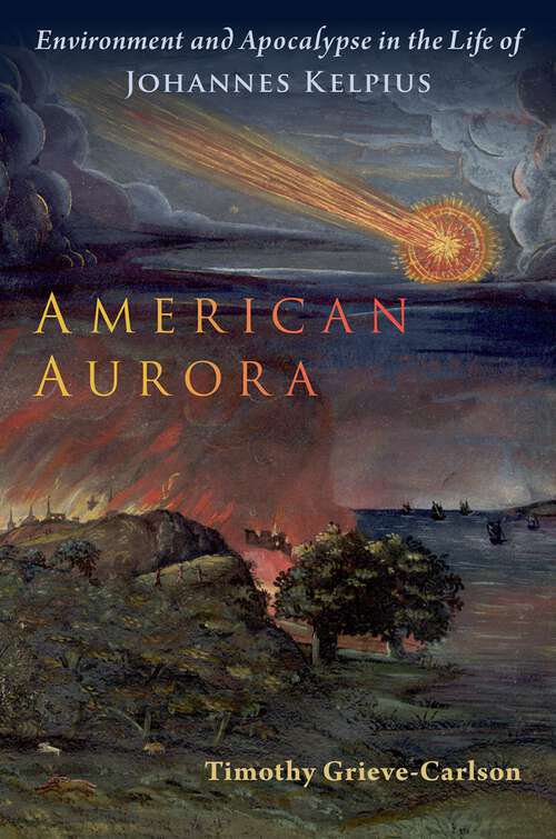 Book cover of American Aurora: Environment and Apocalypse in the Life of Johannes Kelpius (Oxford Studies in Western Esotericism)