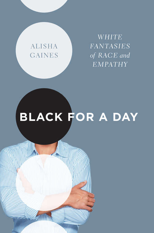 Book cover of Black for a Day: White Fantasies of Race and Empathy