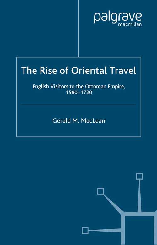 Book cover of The Rise of Oriental Travel: English Visitors to the Ottoman Empire, 1580 -  1720 (2004)