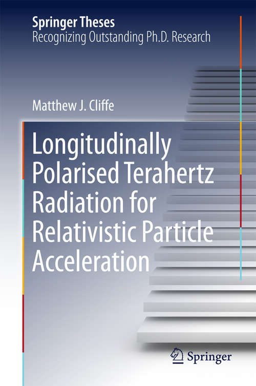 Book cover of Longitudinally Polarised Terahertz Radiation for Relativistic Particle Acceleration (Springer Theses)