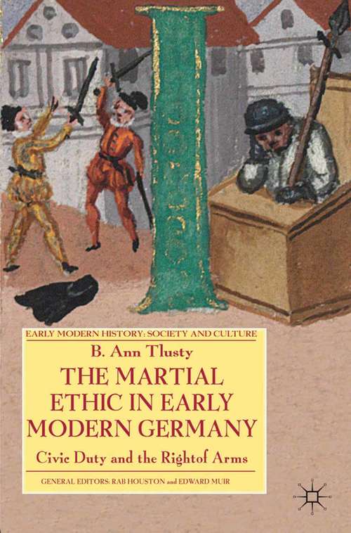 Book cover of The Martial Ethic in Early Modern Germany: Civic Duty and the Right of Arms (2011) (Early Modern History: Society and Culture)