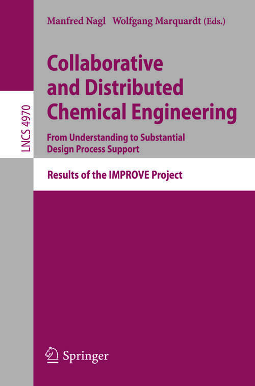 Book cover of Collaborative and Distributed Chemical Engineering. From Understanding to Substantial Design Process Support: Results of the IMPROVE Project (2008) (Lecture Notes in Computer Science #4970)