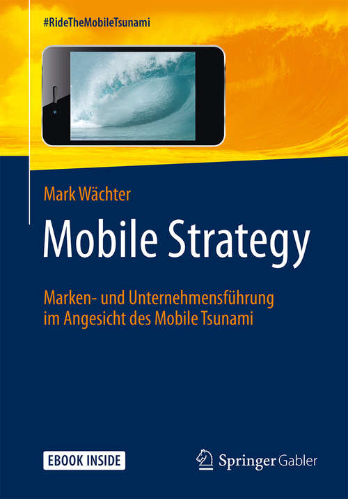 Book cover of Mobile Strategy: Marken- und Unternehmensführung im Angesicht des Mobile Tsunami (1. Aufl. 2016)