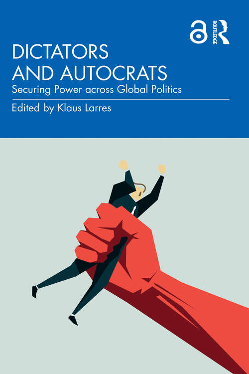 Book cover of Dictators and Autocrats: Securing Power across Global Politics
