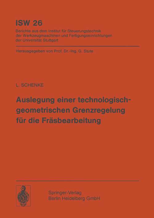 Book cover of Auslegung einer technologischgeometrischen Grenzregelung für die Fräsbearbeitung (1979) (ISW Forschung und Praxis #26)