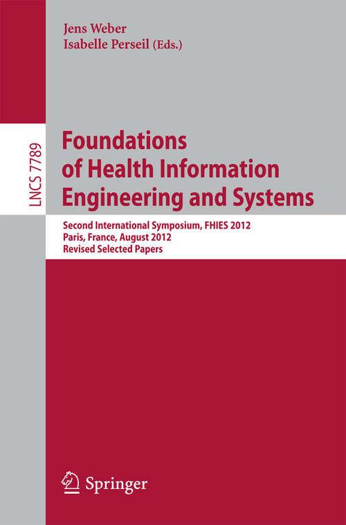 Book cover of Foundations of Health Information Engineering and Systems: Second International Symposium, FHIES 2012, Paris, France, August 27-28, 2012. Revised Selected Papers (2013) (Lecture Notes in Computer Science #7789)