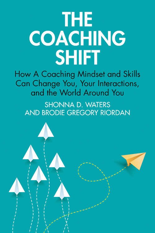 Book cover of The Coaching Shift: How A Coaching Mindset and Skills Can Change You, Your Interactions, and the World Around You