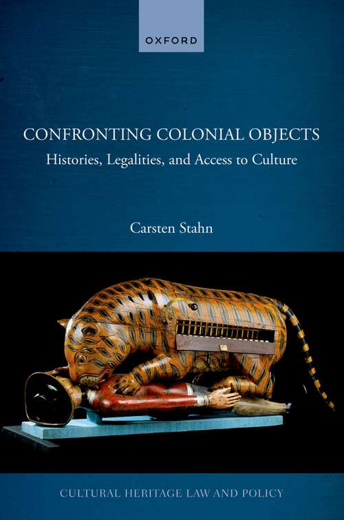 Book cover of Confronting Colonial Objects: Histories, Legalities, and Access to Culture (Cultural Heritage Law and Policy)