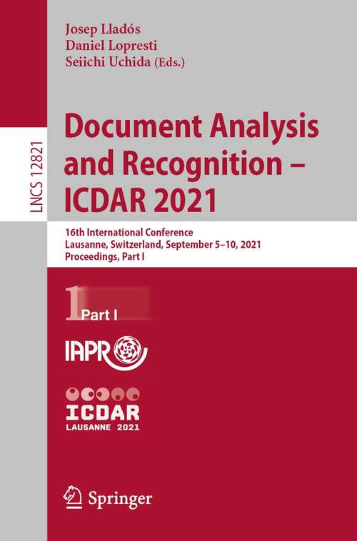 Book cover of Document Analysis and Recognition – ICDAR 2021: 16th International Conference, Lausanne, Switzerland, September 5–10, 2021, Proceedings, Part I (1st ed. 2021) (Lecture Notes in Computer Science #12821)