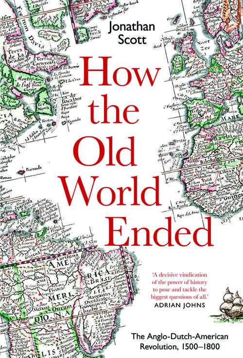 Book cover of How the Old World Ended: The Anglo-Dutch-American Revolution 1500-1800