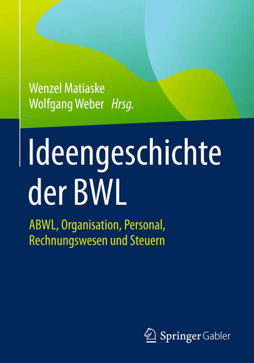 Book cover of Ideengeschichte der BWL: ABWL, Organisation, Personal, Rechnungswesen und Steuern