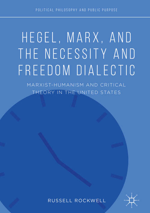 Book cover of Hegel, Marx, and the Necessity and Freedom Dialectic: Marxist-Humanism and Critical Theory in the United States (Political Philosophy and Public Purpose)