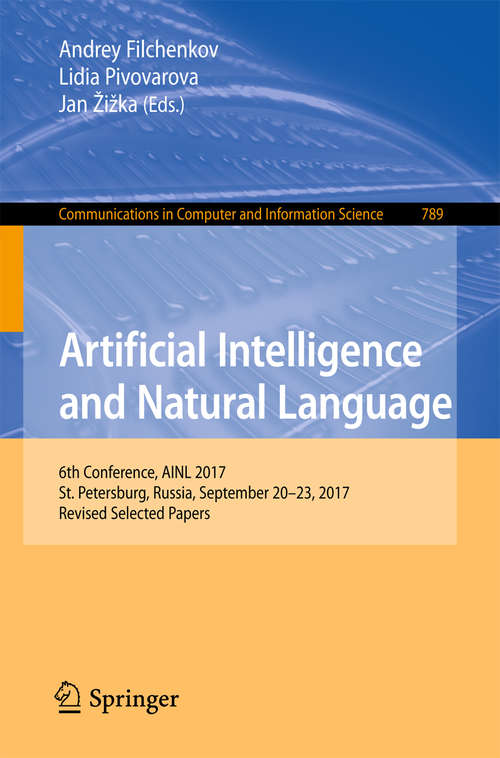 Book cover of Artificial Intelligence and Natural Language: 6th Conference, AINL 2017, St. Petersburg, Russia, September 20–23, 2017, Revised Selected Papers (Communications in Computer and Information Science #789)