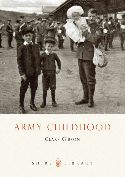 Book cover of Army Childhood: British Army Children’s Lives and Times (Shire Library)