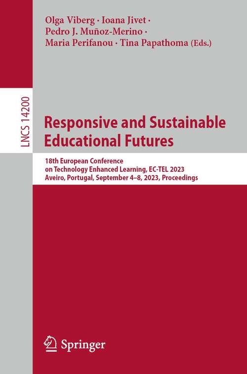 Book cover of Responsive and Sustainable Educational Futures: 18th European Conference on Technology Enhanced Learning, EC-TEL 2023, Aveiro, Portugal, September 4–8, 2023, Proceedings (1st ed. 2023) (Lecture Notes in Computer Science #14200)
