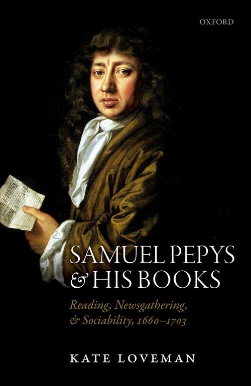 Book cover of Samuel Pepys and his Books: Reading, Newsgathering, and Sociability, 1660-1703