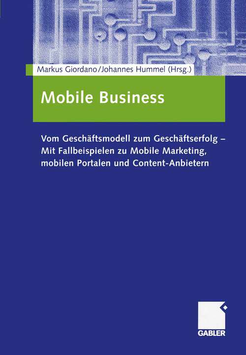 Book cover of Mobile Business: Vom Geschäftsmodell zum Geschäftserfolg — Mit Fallbeispielen zu Mobile Marketing, mobilen Portalen und Content-Anbietern (2005)