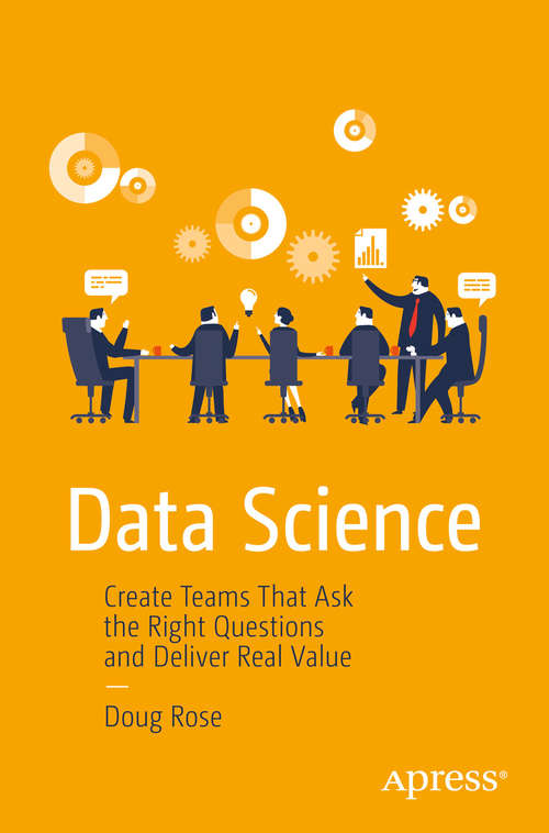 Book cover of Data Science: Create Teams That Ask the Right Questions and Deliver Real Value (1st ed.)