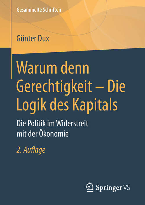 Book cover of Warum denn Gerechtigkeit - Die Logik des Kapitals: Die Politik im Widerstreit mit der Ökonomie (2. Aufl. 2019) (Gesammelte Schriften #12)