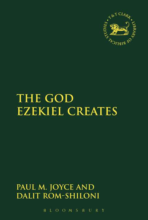 Book cover of The God Ezekiel Creates (The Library of Hebrew Bible/Old Testament Studies #607)