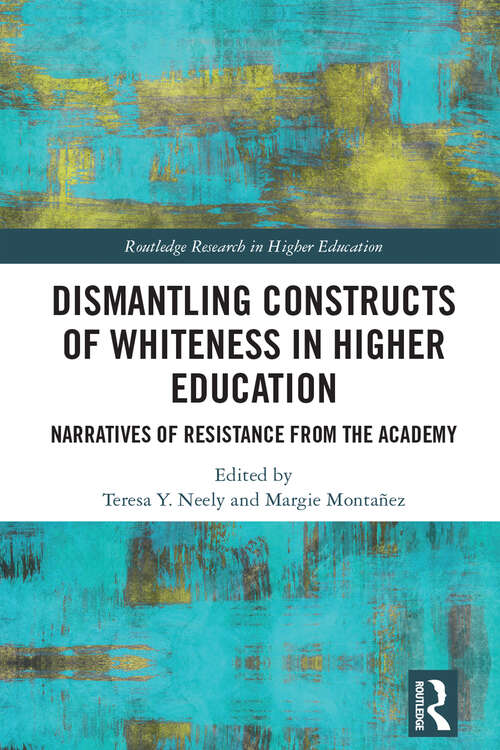 Book cover of Dismantling Constructs of Whiteness in Higher Education: Narratives of Resistance from the Academy (Routledge Research in Higher Education)