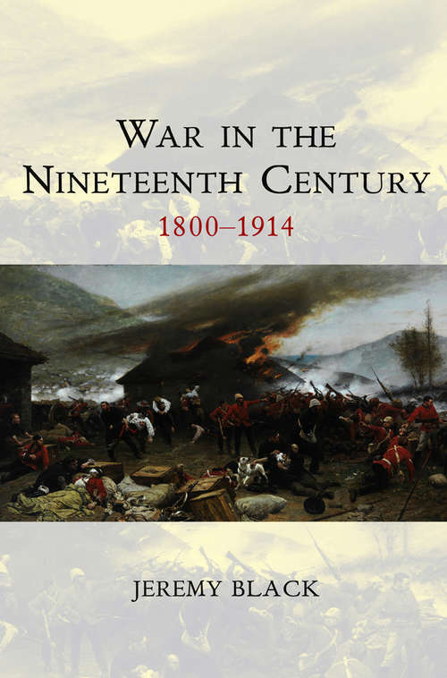Book cover of War in the Nineteenth Century: 1800-1914 (War and Conflict Through the Ages)