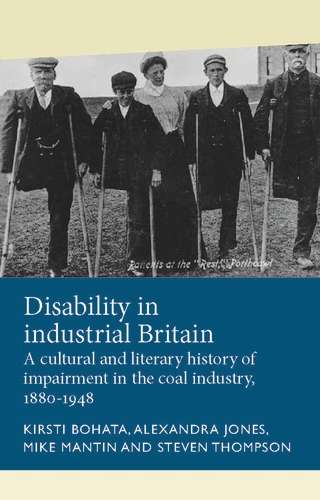 Book cover of Disability in industrial Britain: A cultural and literary history of impairment in the coal industry, 1880-1948 (Disability History)