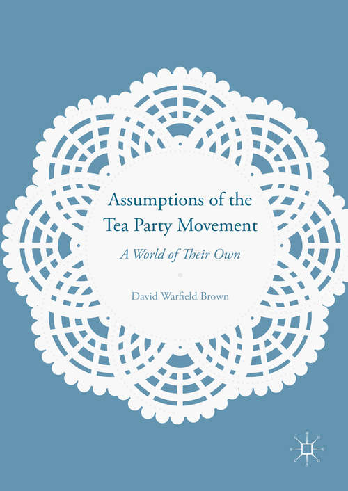 Book cover of Assumptions of the Tea Party Movement: A World of Their Own (1st ed. 2016)