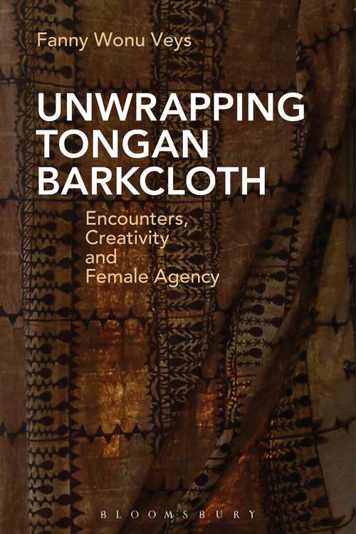 Book cover of Unwrapping Tongan Barkcloth: Encounters, Creativity and Female Agency