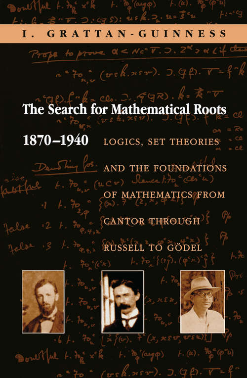 Book cover of The Search for Mathematical Roots, 1870-1940: Logics, Set Theories and the Foundations of Mathematics from Cantor through Russell to Gödel
