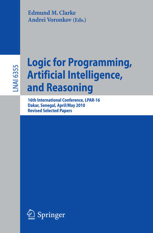 Book cover of Logic for Programming, Artificial Intelligence, and Reasoning: 16th International Conference, LPAR-16, Dakar, Senegal, April 25--May 1, 2010, Revised Selected Papers (2011) (Lecture Notes in Computer Science #6355)