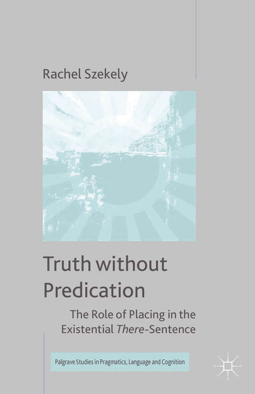 Book cover of Truth without Predication: The Role of Placing in the Existential There-Sentence (2015) (Palgrave Studies in Pragmatics, Language and Cognition)
