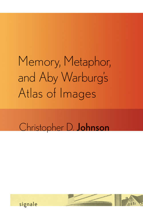 Book cover of Memory, Metaphor, and Aby Warburg's Atlas of Images (Signale: Modern German Letters, Cultures, and Thought)