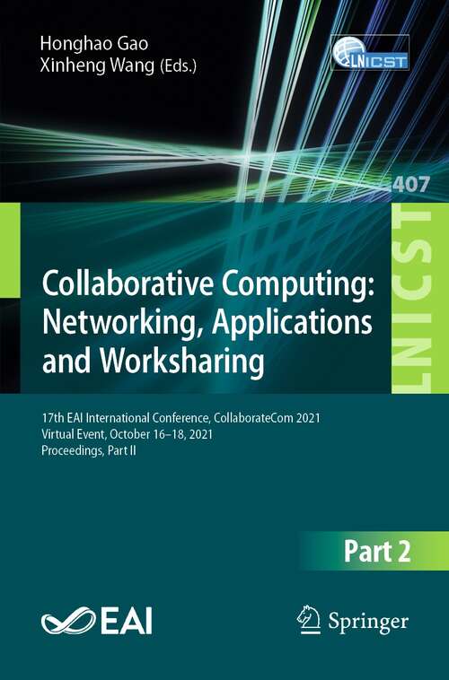 Book cover of Collaborative Computing: Networking, Applications and Worksharing: 17th EAI International Conference, CollaborateCom 2021, Virtual Event, October 16-18, 2021, Proceedings, Part II (1st ed. 2021) (Lecture Notes of the Institute for Computer Sciences, Social Informatics and Telecommunications Engineering #407)