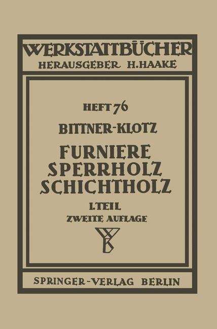 Book cover of Furniere — Sperrholz Schichtholz: Erster Teil: Technologische Eigenschaften; Prüf- und Abnahmevorschriften; Meß-, Prüf- und Hilfsgeräte (2. Aufl. 1951) (Werkstattbücher #76)