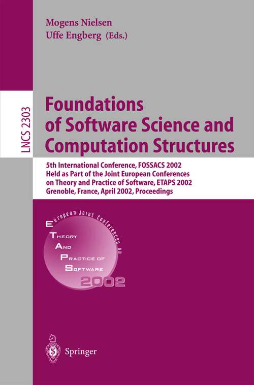 Book cover of Foundations of Software Science and Computation Structures: 5th International Conference, FOSSACS 2002. Held as Part of the Joint European Conferences on Theory and Practice of Software, ETAPS 2002 Grenoble, France, April 8-12, 2002, Proceedings (2002) (Lecture Notes in Computer Science #2303)