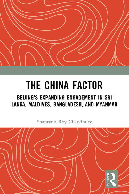 Book cover of The China Factor: Beijing’s Expanding Engagement in Sri Lanka, Maldives, Bangladesh, and Myanmar