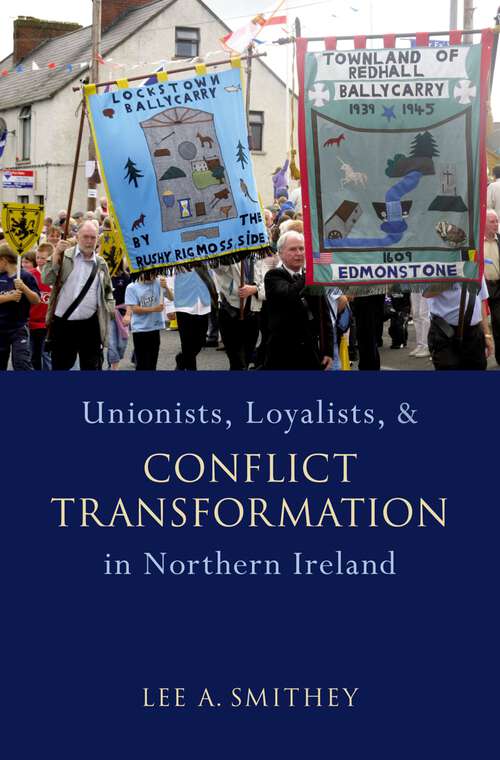 Book cover of Unionists, Loyalists, and Conflict Transformation in Northern Ireland (Studies in Strategic Peacebuilding)