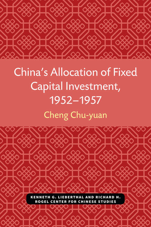 Book cover of China’s Allocation of Fixed Capital Investment, 1952–1957 (Michigan Monographs In Chinese Studies #17)