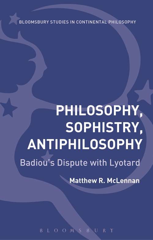 Book cover of Philosophy, Sophistry, Antiphilosophy: Badiou's Dispute with Lyotard (Bloomsbury Studies in Continental Philosophy)