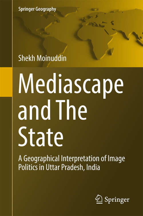 Book cover of Mediascape and The State: A Geographical Interpretation of Image Politics in Uttar Pradesh, India (Springer Geography)